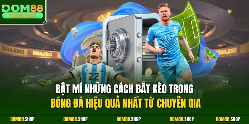 Bật mí những cách bắt kèo trong bóng đá hiệu quả nhất từ chuyên gia