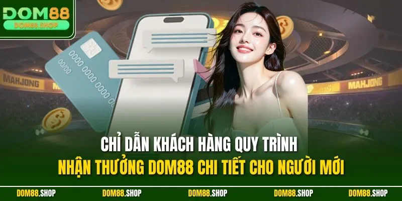 Chỉ dẫn khách hàng quy trình nhận thưởng Dom88 chi tiết cho người mới