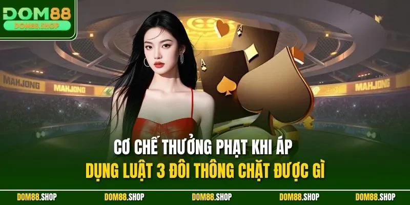Cơ chế thưởng phạt khi áp dụng luật 3 đôi thông chặt được gì