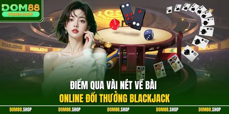 Điểm qua vài nét về bài online đổi thưởng Blackjack