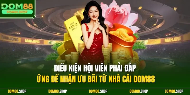 Điều kiện hội viên phải đáp ứng để nhận ưu đãi từ nhà cái Dom88