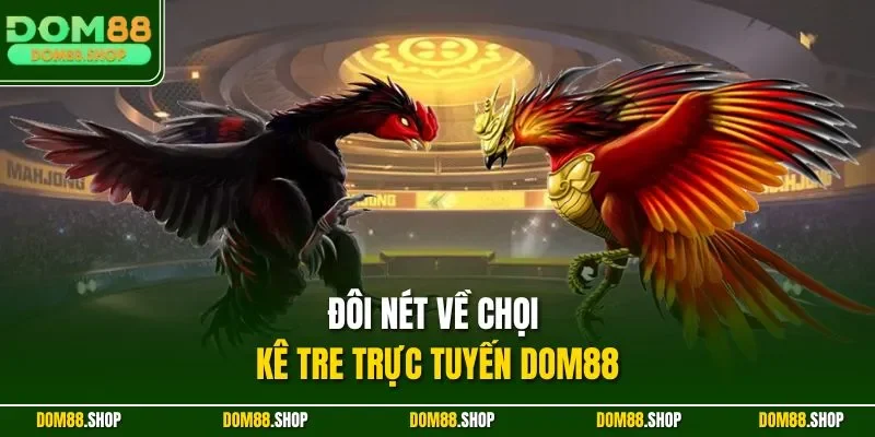 Đôi nét về chọi kê tre trực tuyến DOM88