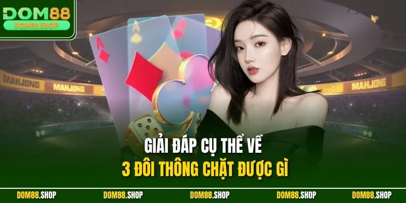 Giải đáp cụ thể về 3 đôi thông chặt được gì