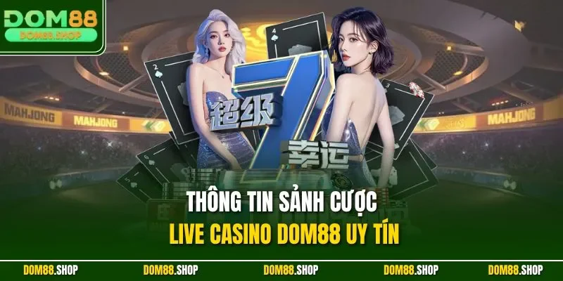 Thông tin sảnh cược live casino DOM88 uy tín