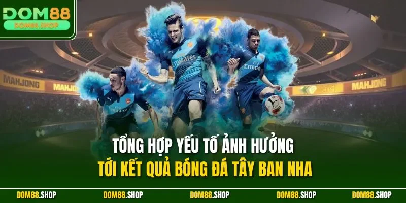 Tổng hợp yếu tố ảnh hưởng tới kết quả bóng đá Tây Ban Nha